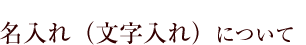 名入れ（文字入れ）について